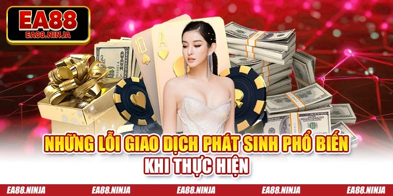 Những lỗi giao dịch phát sinh phổ biến khi thực hiện